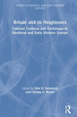 Britain and Its Neighbours: Cultural Contacts and Exchanges in Medieval and Early Modern Europe by Steinforth, Dirk H.