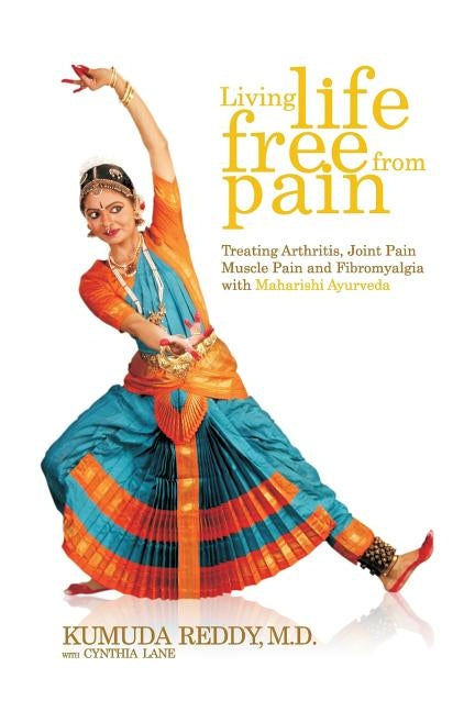 Living Life Free From Pain: Treating Arthritis, Joint Pain, Muscle Pain and Fibromyalgia with Maharishi Ayurveda by Reddy M. D., Kumuda