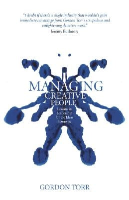 Managing Creative People: Lessons in Leadership for the Ideas Economy by Torr, Gordon