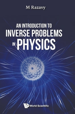An Introduction to Inverse Problems in Physics by Razavy, Mohsen