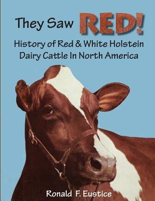 They Saw Red!: North American Red & White Holstein Dairy Cattle by Eustice, Ronald F.