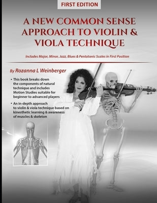 A New Common Sense Approach To Violin & Viola Technique: In Depth Approach Based On Kinesthetic Learning, Plus First Position Scales Including Blues, by Weinberger, Rozanna L.
