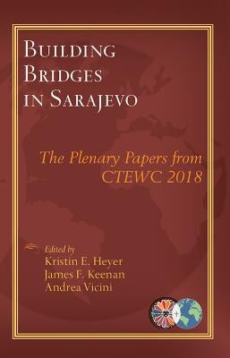 Building Bridges in Sarajevo: The Plenary Papers from Ctewc 2018 by Heyer, Kristin E.