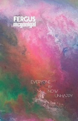 Everyone is now Unhappy by McGonigal, Fergus