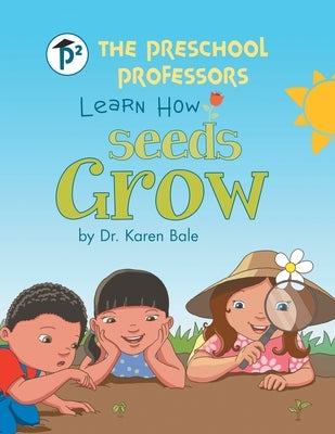 The Preschool Professors Learn How Seeds Grow by Bale, Karen