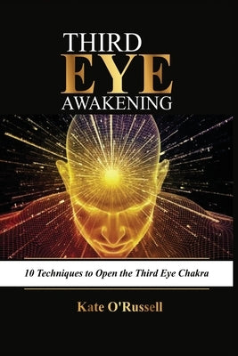 Third Eye Awakening: 10 Techniques to Open the Third Eye Chakra by O' Russell, Kate