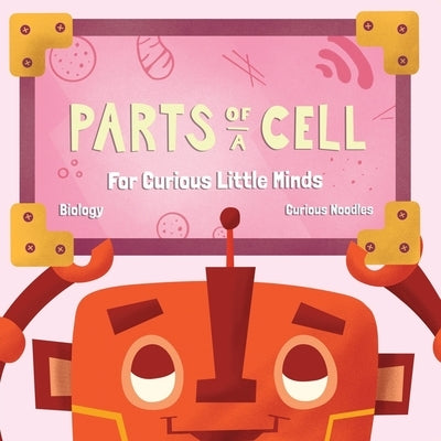 Parts Of A Cell: For Curious Little Minds by Noodles, Curious