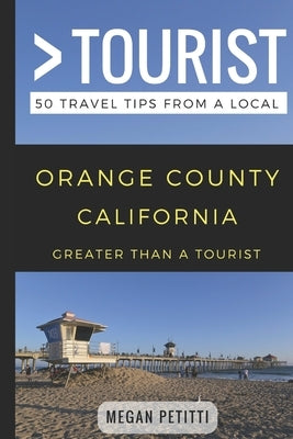Greater Than a Tourist- Orange County California: 50 Travel Tips from a Local by Tourist, Greater Than a.