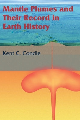 Mantle Plumes and Their Record in Earth History by Condie, Kent C.