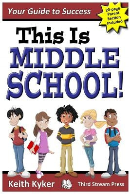 This Is Middle School: Your Guide to Success by Kyker, Keith