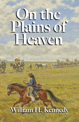 On the Plains of Heaven by Kennedy, William H.