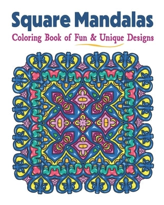 Square Mandalas Coloring Book of Fun & Unique Designs: Relaxing Stress Relief Square Patterns for Relaxation, Meditation and Enjoyment by Color Art, Amazing