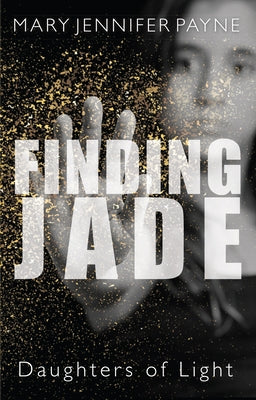 Finding Jade: Daughters of Light by Payne, Mary Jennifer