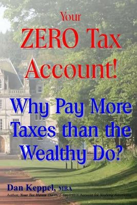 Your ZERO Tax Account!: Why Pay More Taxes than the Wealthy Do? by Keppel Mba, Dan