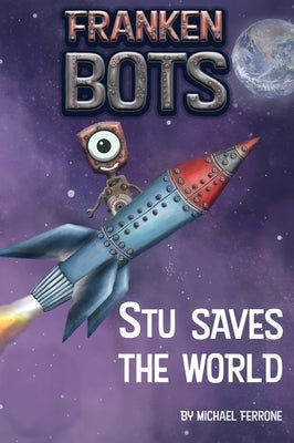 Frankenbots: Stu Saves the World by Ferrone, Michael