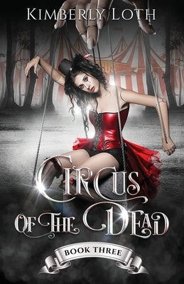 Circus of the Dead: Book 3 by Loth, Kimberly