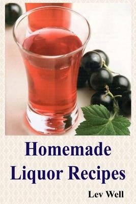 Homemade Liquor Recipes by Well, Lev