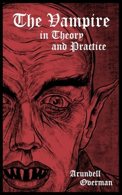 The Vampire in Theory and Practice by Overman, Arundell