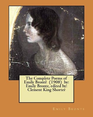 The Complete Poems of Emily Brontë (1908) by: Emily Bronte, edited by: Clement King Shorter by Shorter, Clement King
