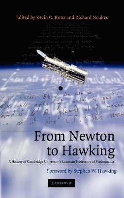 From Newton to Hawking: A History of Cambridge University's Lucasian Professors of Mathematics by Knox, Kevin C.