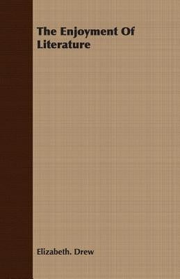 The Enjoyment of Literature by Drew, Elizabeth