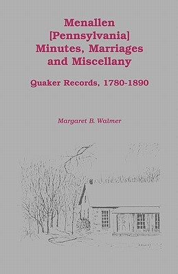 Menallen Minutes, Marriages and Miscellany: Quaker Records, 1780-1890 by Walmer, Margaret B.