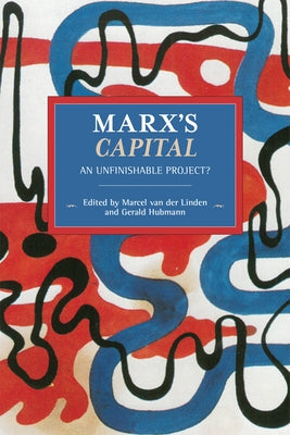 Marx's Capital: An Unfinishable Project? by Van Der Linden, Marcel