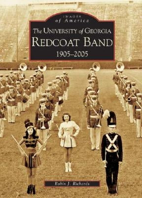 The University of Georgia Redcoat Band: 1905-2005 by Richards, Robin J.
