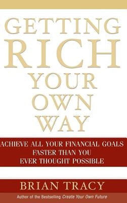 Getting Rich Your Own Way: Achieve All Your Financial Goals Faster Than You Ever Thought Possible by Tracy, Brian