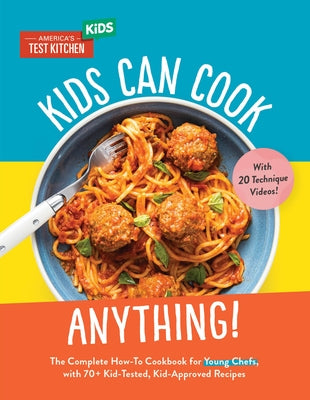 Kids Can Cook Anything!: The Complete How-To Cookbook for Young Chefs, with 75 Kid-Tested, Kid-Approved Recipes by America's Test Kitchen Kids