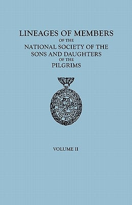 Lineages of Members of the National Society of the Sons and Daughters of the Pilgrims, 1929-1952. in Two Volumes. Volume II by Sons and Daughters of the Pilgrims