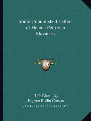 Some Unpublished Letters of Helena Petrovna Blavatsky by Blavatsky, Helena Petrovna