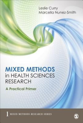 Mixed Methods in Health Sciences Research: A Practical Primer by Curry, Leslie A.