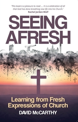 Seeing Afresh: Learning from Fresh Expressions of Church by McCarthy, David