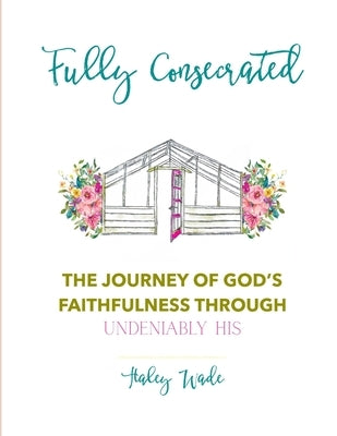 Fully Consecrated by Wade, Haley