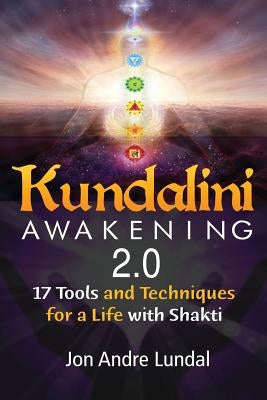 Kundalini Awakening 2.0: 17 Tools and Techniques For a Life With Shakti by Lundal, Jon Andre