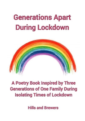 Generations Apart During Lockdown, A Poetry Book Inspired by Three Generations of One Family During Isolating Times of Lockdown by Brewers, Hills And