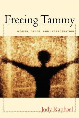 Freeing Tammy: Women, Drugs, and Incarceration by Raphael, Jody