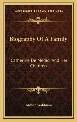 Biography of a Family: Catherine de Medici and Her Children by Waldman, Milton