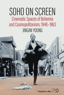 Soho on Screen: Cinematic Spaces of Bohemia and Cosmopolitanism, 1948-1963 by Young, Jingan