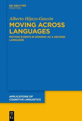 Moving Across Languages: Motion Events in Spanish as a Second Language by Hijazo-Gascón, Alberto