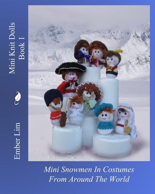 Mini Knit Dolls Book 1: Mini Snowmen In Costumes From Around The World by Lim, Ember