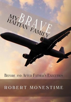 My Brave Haitian Family: Before and After Father's Execution by Monestime, Robert