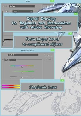 Digital Drawing for Beginners and Intermediates with Adobe Photoshop: From Simple Forms to Complicated Objects by Lane, Stephanie