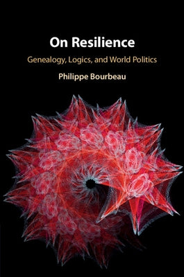 On Resilience: Genealogy, Logics, and World Politics by Bourbeau, Philippe