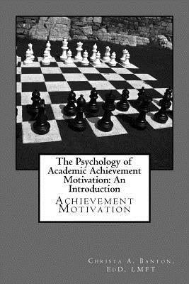 The Psychology of Academic Achievement Motivation: An Introduction: Achievment Motivation by Banton, Christa Ann