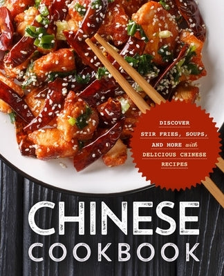 Chinese Cookbook: Discover Stir Fries, Soups and More with Delicious Chinese Recipes (2nd Edition) by Press, Booksumo