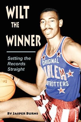 Wilt the Winner: Setting the Records Straight by Burns, Jasper