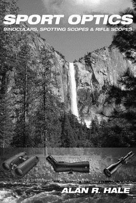 Sport Optics: Binoculars, Spotting Scopes & Riflescopes by Hale, Alan R.