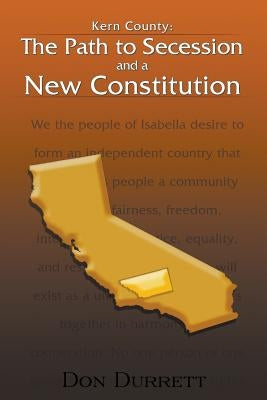 Kern County: The Path to Secession and a New Constitution by Durrett, Don